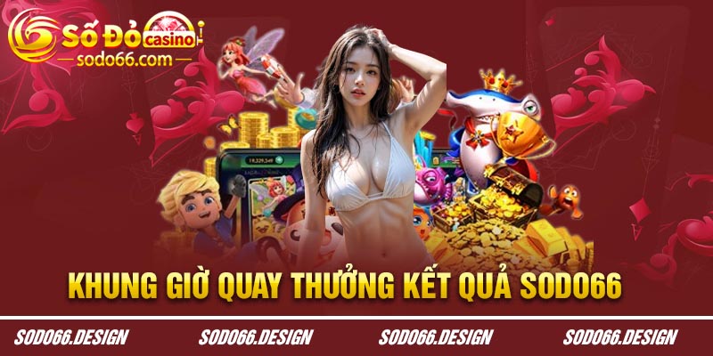 Khung giờ quay thưởng kết quả xổ số Sodo66 là khi nào?