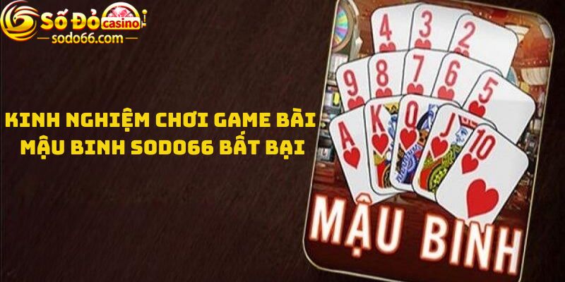 Kinh nghiệm chơi game bài Mậu binh Sodo66 bất bại