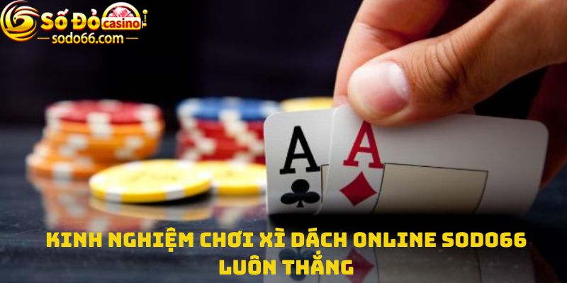 Kinh nghiệm chơi Xì dách online sodo66 luôn thắng