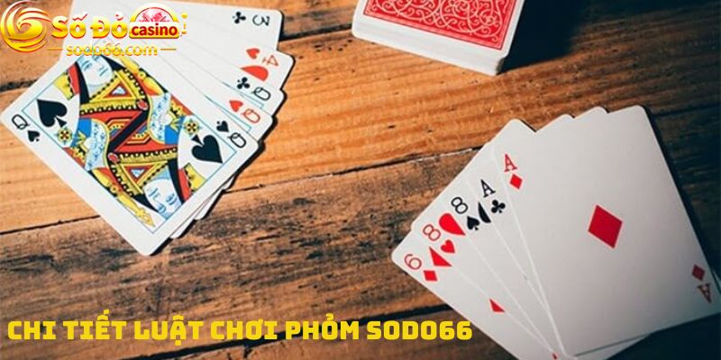 Chi tiết luật chơi Phỏm Sodo66