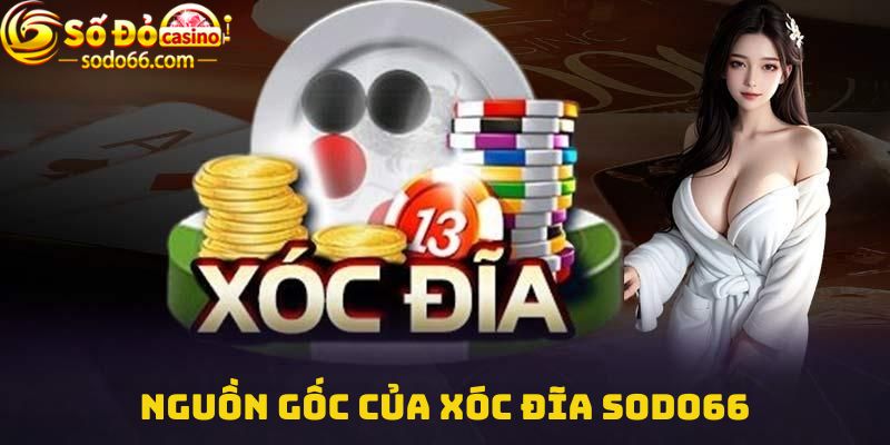 Nguồn gốc của Xóc đĩa Sodo66