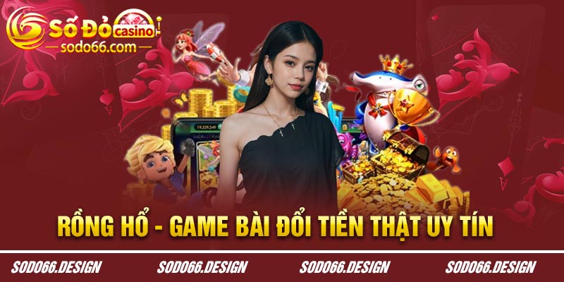 Rồng hổ - Game bài đổi tiền thật uy tín