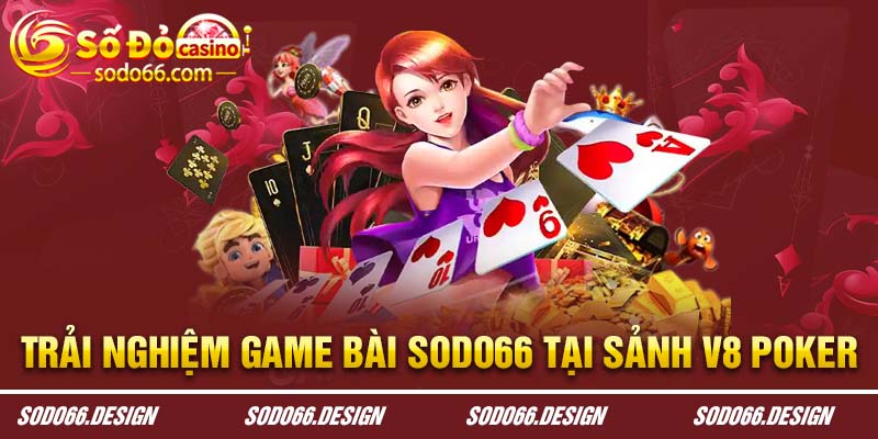 Trải nghiệm game bài Sodo66 tại sảnh V8 Poker