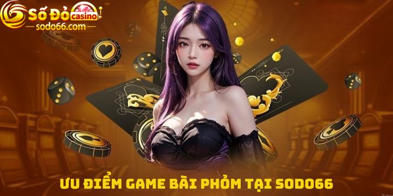 Ưu điểm game bài Phỏm tại Sodo66