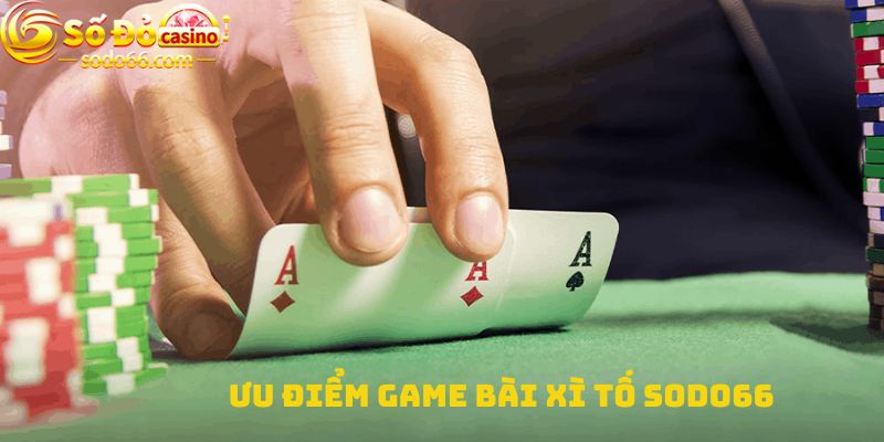 Ưu điểm game bài Xì tố Sodo66