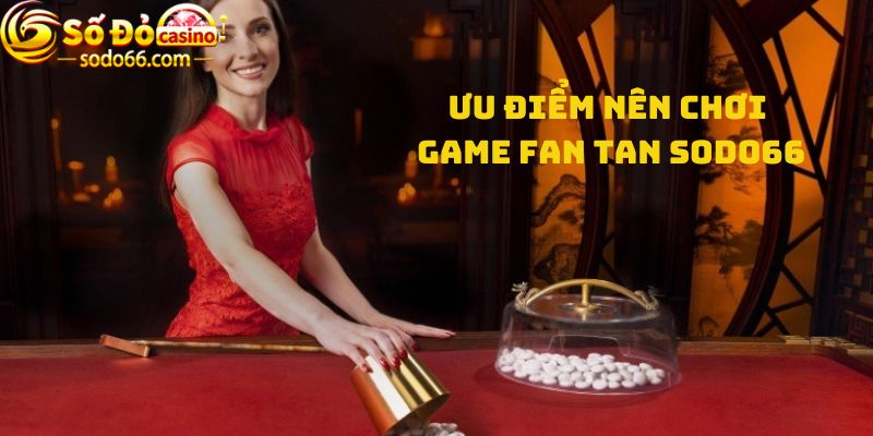 Ưu điểm nên chơi game Fan tan Sodo66