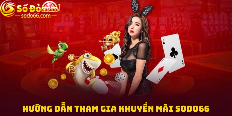 Hướng dẫn tham gia Khuyến mãi Sodo66