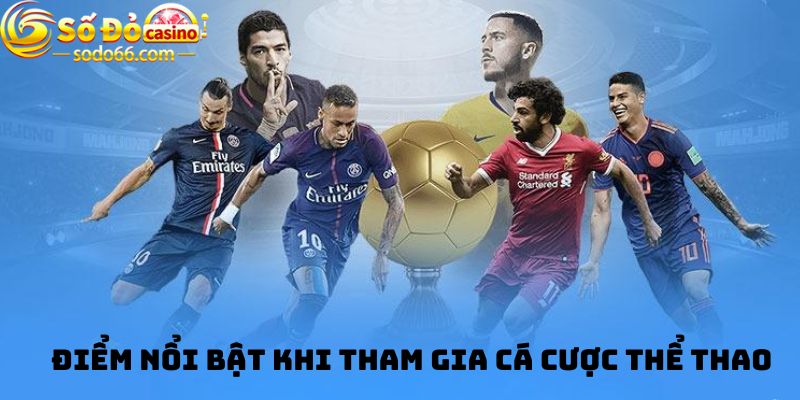 Điểm nổi bật khi tham gia Cá cược thể thao