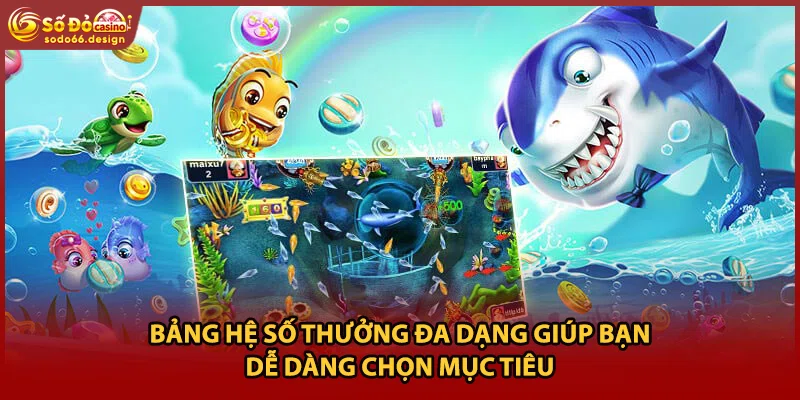 Bảng hệ số thưởng đa dạng giúp bạn dễ dàng chọn mục tiêu