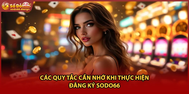 Các quy tắc cần nhớ khi thực hiện đăng ký Sodo66