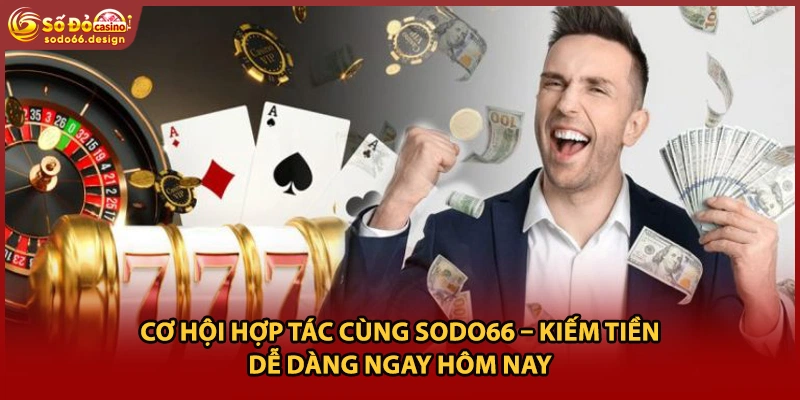 Cơ hội hợp tác cùng sodo66 – Kiếm tiền dễ dàng ngay hôm nay