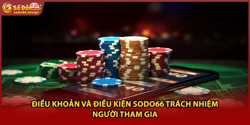 Điều khoản và điều kiện sodo66 trách nhiệm người tham gia
