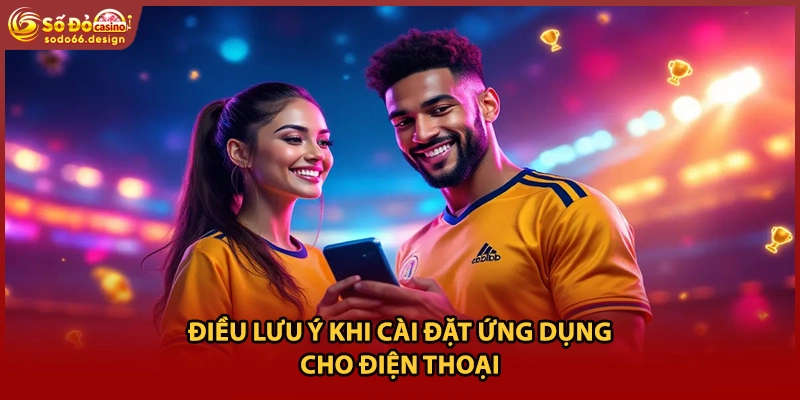 Điều lưu ý khi cài đặt ứng dụng cho điện thoại
