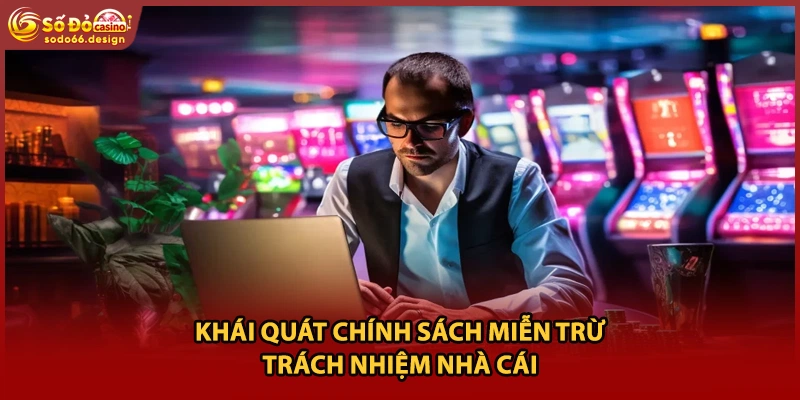 Khái quát chính sách miễn trừ trách nhiệm nhà cái