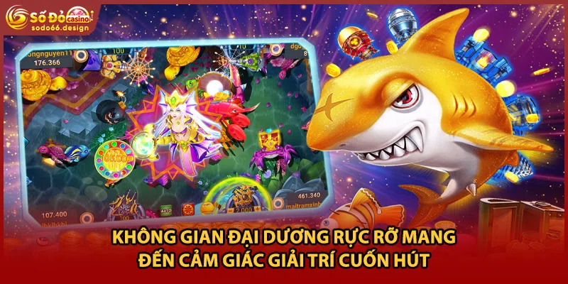 Không gian đại dương rực rỡ mang đến cảm giác giải trí cuốn hút.