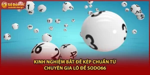 Kinh Nghiệm Bắt Đề Kép Chuẩn Từ Chuyên Gia Lô Đề Sodo66