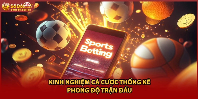 Kinh nghiệm cá cược thống kê phong độ trận đấu