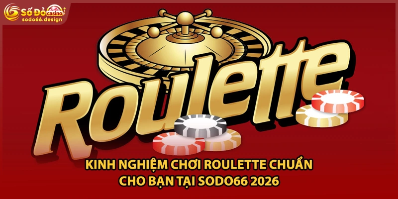 Kinh Nghiệm Chơi Roulette Chuẩn Cho Bạn Tại Sodo66 2026