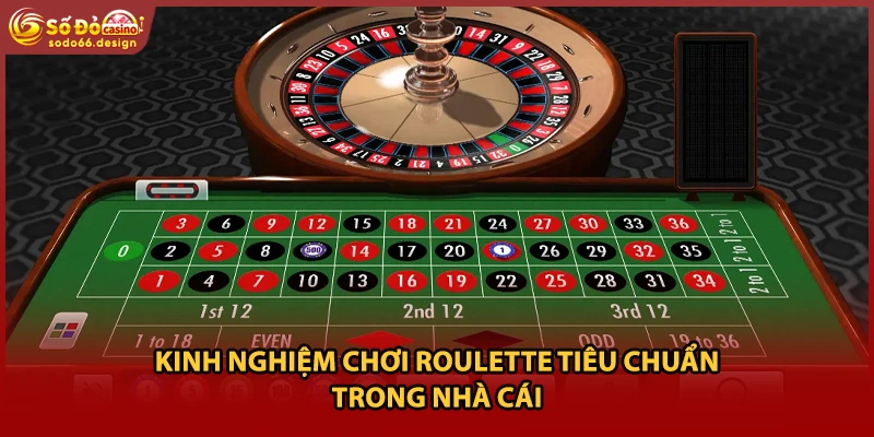 Kinh nghiệm chơi roulette tiêu chuẩn trong nhà cái