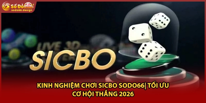 Kinh Nghiệm Chơi Sicbo Sodo66| Tối Ưu Cơ Hội Thắng 2026