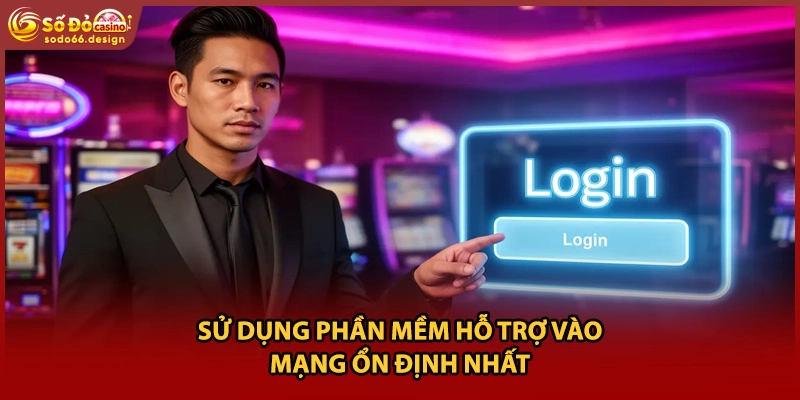 Sử dụng phần mềm hỗ trợ vào mạng ổn định nhất