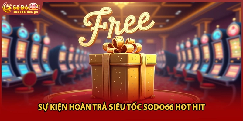 Sự kiện hoàn trả siêu tốc sodo66 hot hit