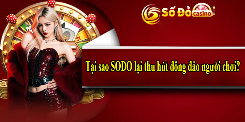 Tại sao SODO lại thu hút đông đảo người chơi?