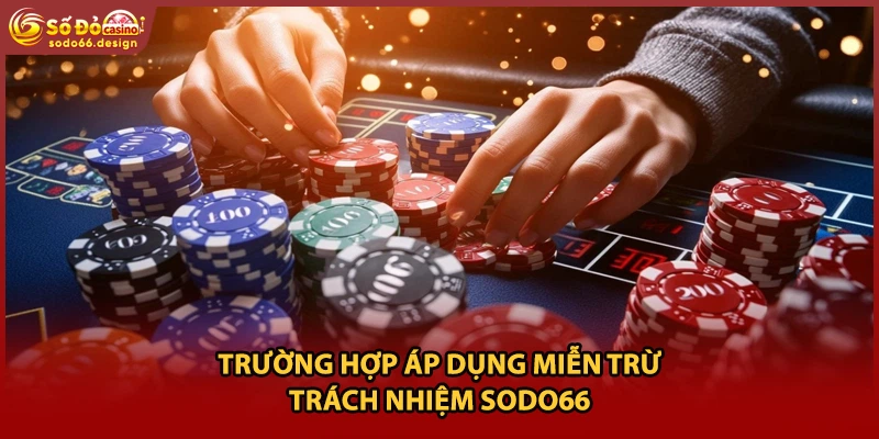 Trường hợp áp dụng miễn trừ trách nhiệm sodo66